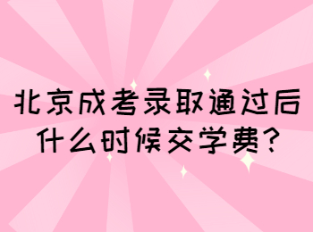 北京成考录取通过后什么时候交学费