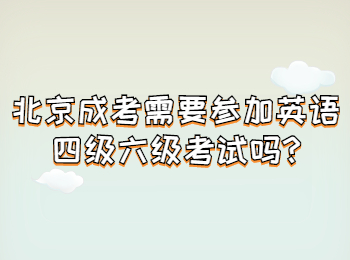 北京成考需要参加英语四级六级考试吗