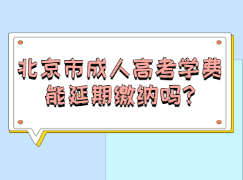 北京市成人高考学费能延期缴纳吗