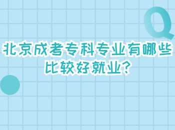 北京成考专科专业有哪些比较好就业