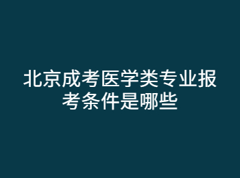 北京成考医学类专业报考条件