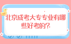 北京成考大专专业有哪些好考的