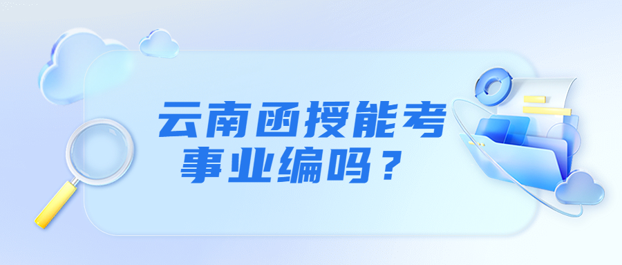 云南函授能考事业编吗？