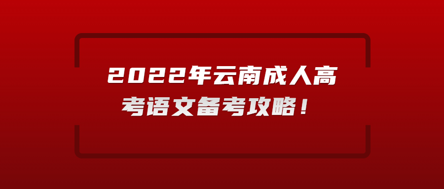 2022年云南成人高考语文备考攻略！