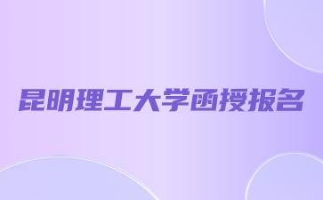 昆明理工大学函授报名条件是什么？