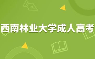 2024年西南林业大学成人高考报名条件？