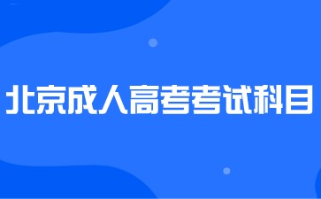 2024年北京成人高考考试科目有哪些？