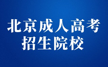 2024年北京成人高考招生院校有哪些？